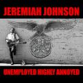 Jeremiah Johnson  Unemployed Highly Annoyed (LP, 180g)